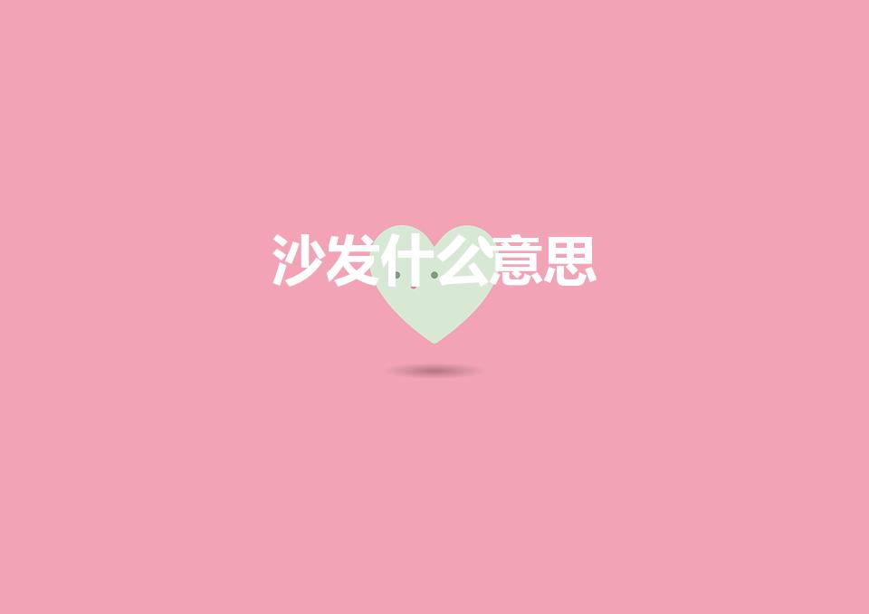 沙发什么意思（沙发是什么意思 沙发的含义是什么）