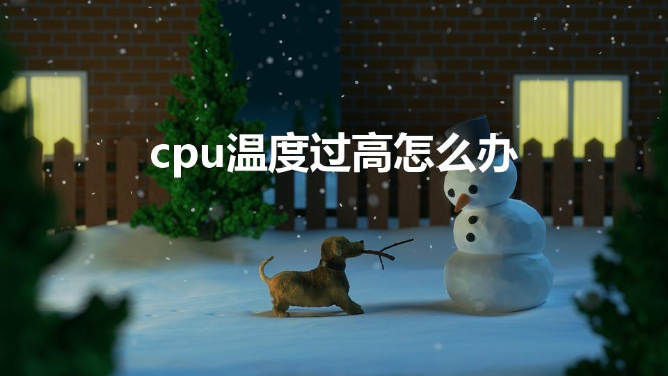 cpu温度过高怎么办（cpu太热怎么办）