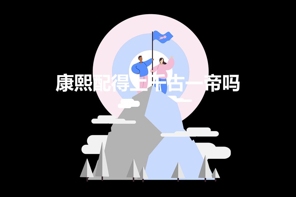 康熙配得上千古一帝吗