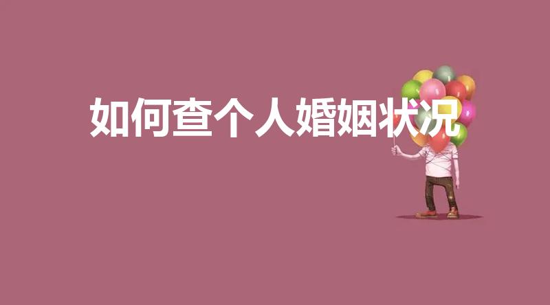 如何查个人婚姻状况（怎么查个人婚姻状况）
