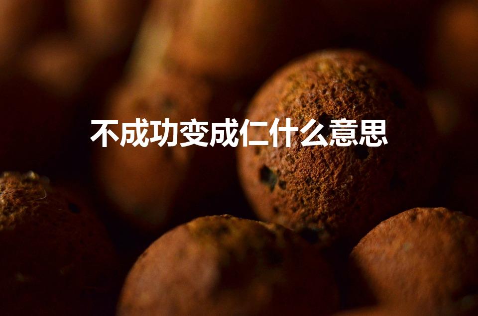 不成功变成仁什么意思（不成功便成仁意思是什么）