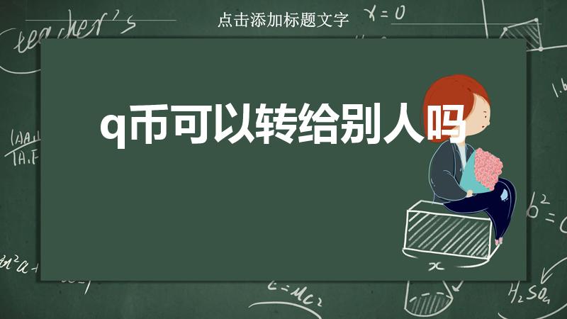 q币可以转给别人吗（qqq币怎么转给别人）