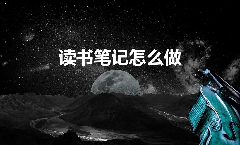 读书笔记怎么做（做读书笔记的方法）