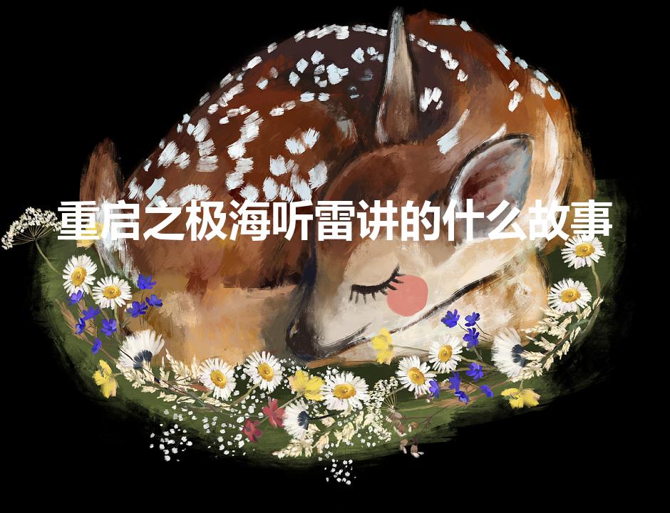 重启之极海听雷讲的什么故事