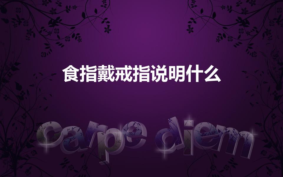 食指戴戒指说明什么（戒指带在食指上代表什么）