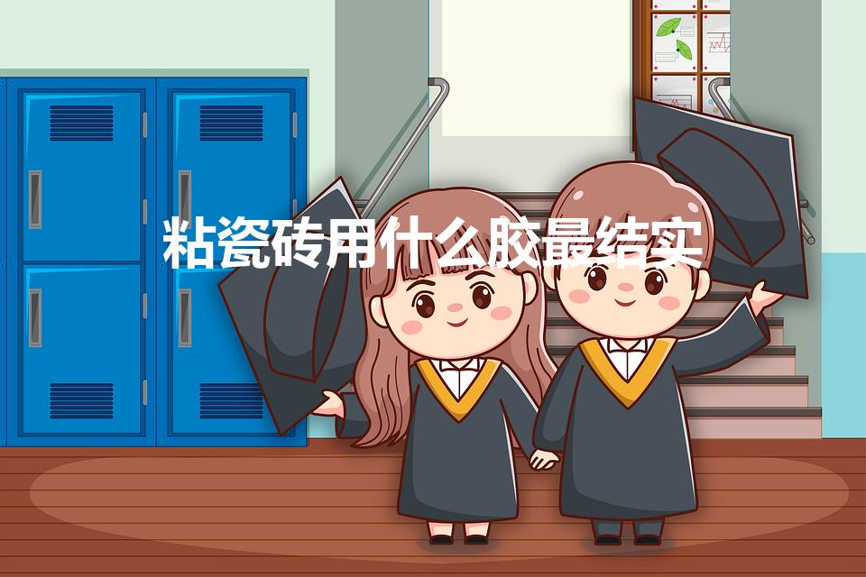 粘瓷砖用什么胶最结实（贴瓷砖用什么胶牢固）