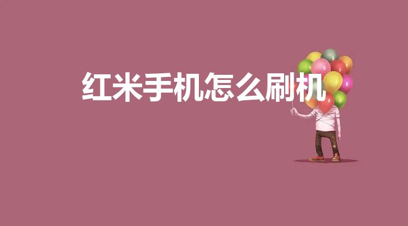 红米手机怎么刷机（红米手机如何刷机 红米刷机教程）