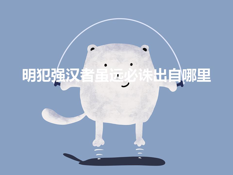 明犯强汉者虽远必诛出自哪里（犯中华者虽远必诛出自哪里）