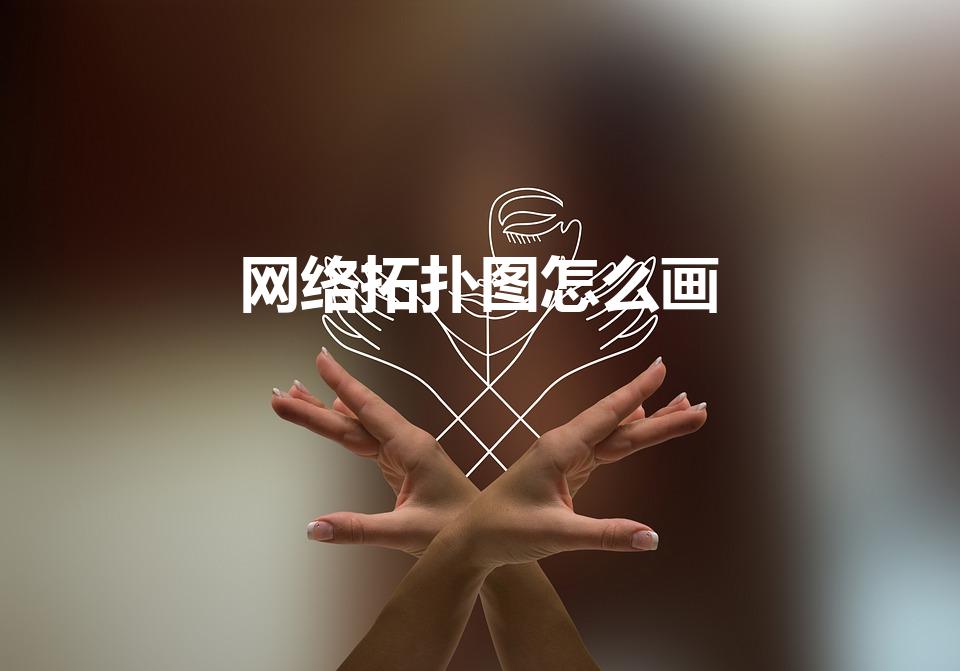 网络拓扑图怎么画（网络拓扑图怎么画最好）