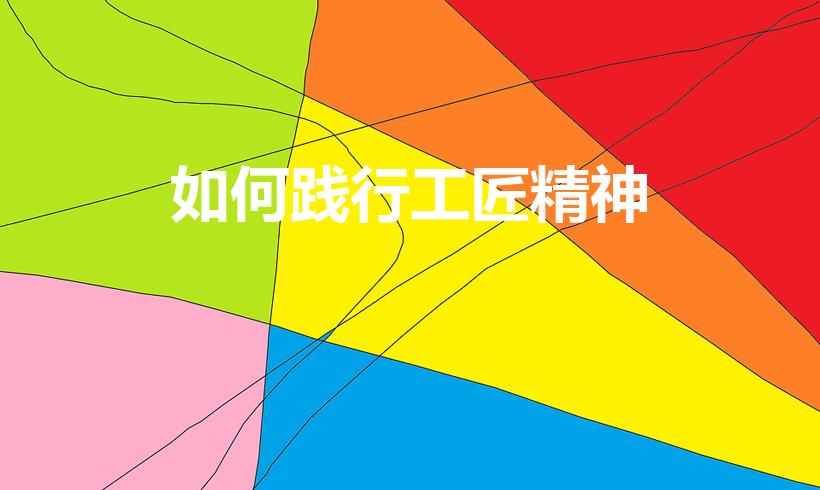 如何践行工匠精神（如何践行“工匠精神”）