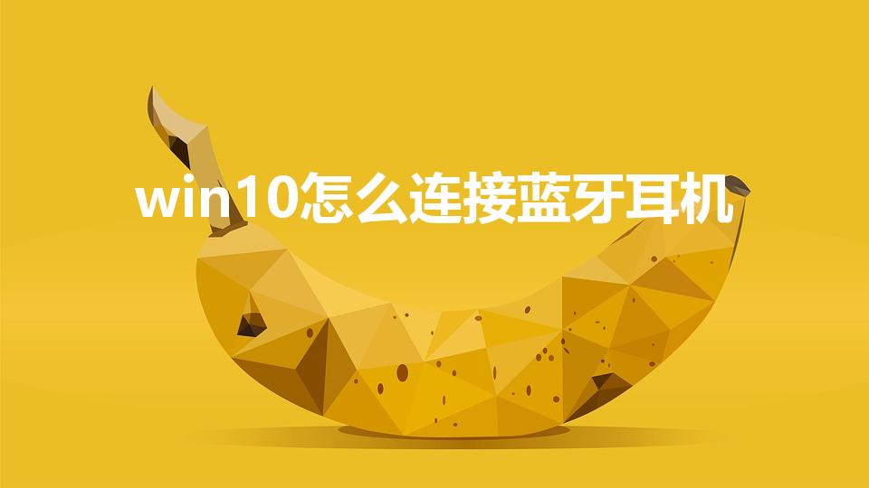 win10怎么连接蓝牙耳机（win10如何连接蓝牙耳机）