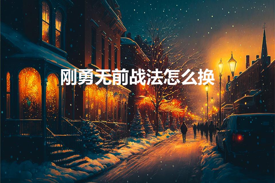 刚勇无前战法怎么换（孙坚刚勇无前用什么代替）