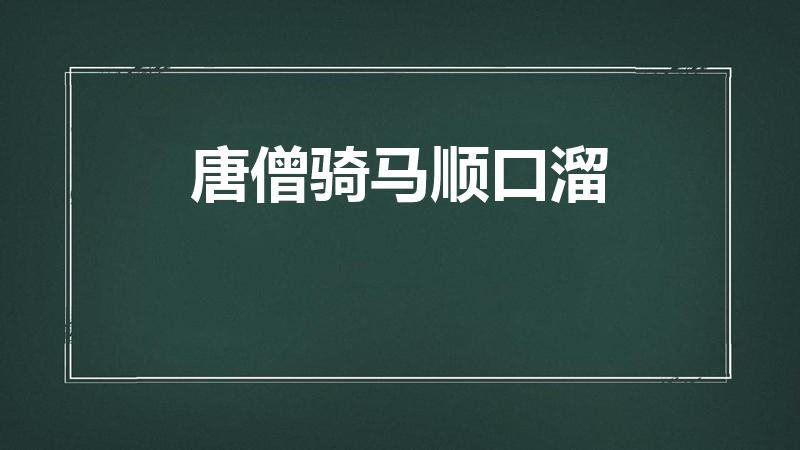 唐僧骑马顺口溜（唐僧骑马咚啦个咚 顺口溜）
