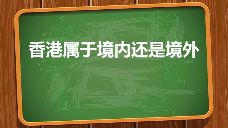 香港属于境内还是境外（香港是境外吗）