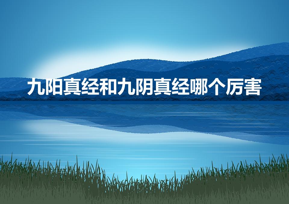 九阳真经和九阴真经哪个厉害（九阳神功和九阴真经哪个厉害）
