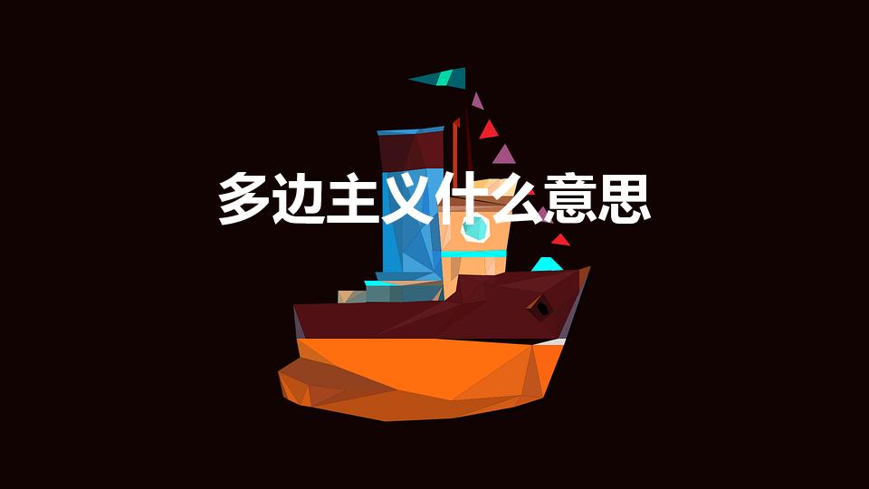多边主义什么意思（什么是单边主义和多边主义）