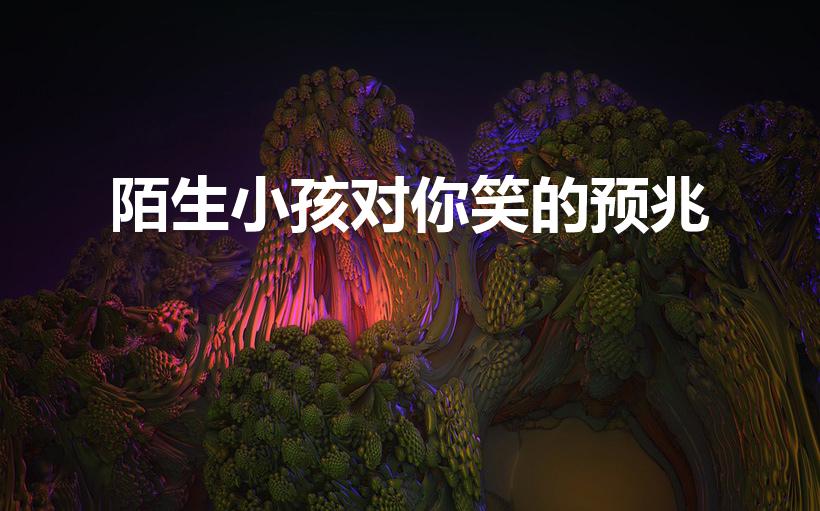 陌生小孩对你笑的预兆（一岁陌生小女孩朝我笑是不是好兆头）