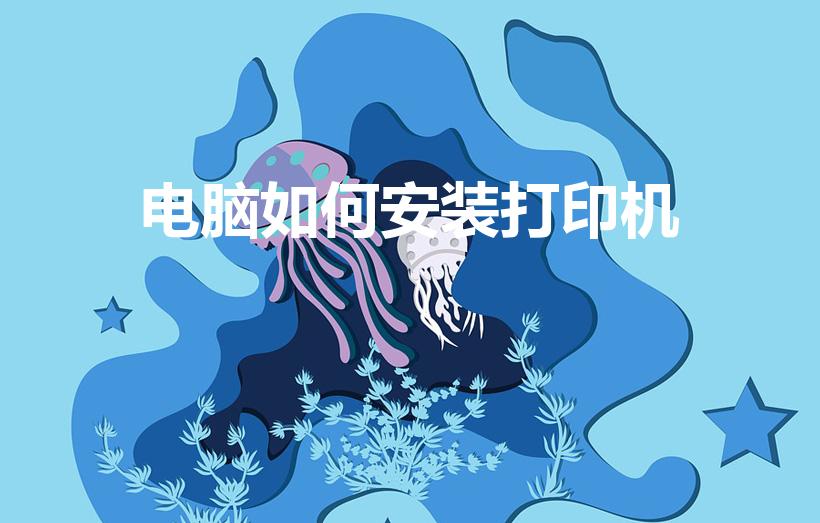 电脑如何安装打印机（如何在电脑上安装打印机）