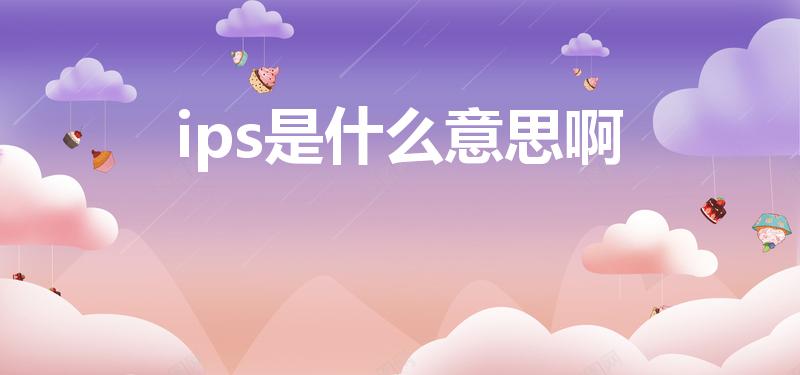 ips是什么意思啊（显示器ips是什么意思）