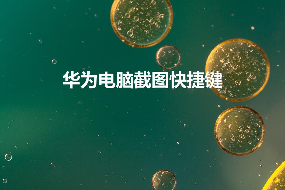 华为电脑截图快捷键（华为笔记本截屏的快捷键是什么）