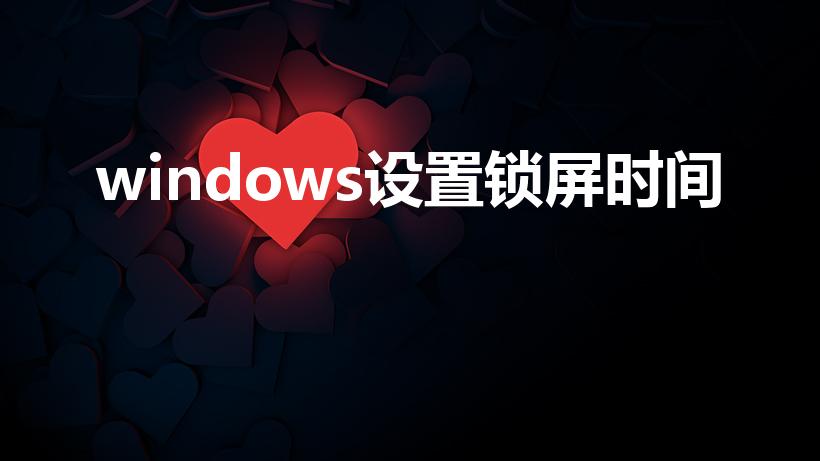 windows设置锁屏时间（电脑锁屏时间怎么调长）