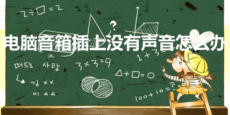 电脑音箱插上没有声音怎么办（电脑音箱没有声音怎么解决）