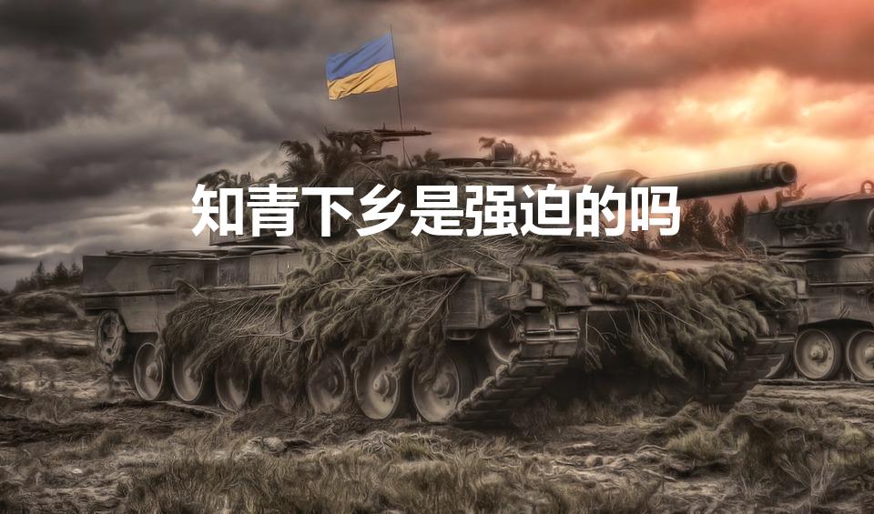 知青下乡是强迫的吗（知青去不去农村 都是自愿的吗）