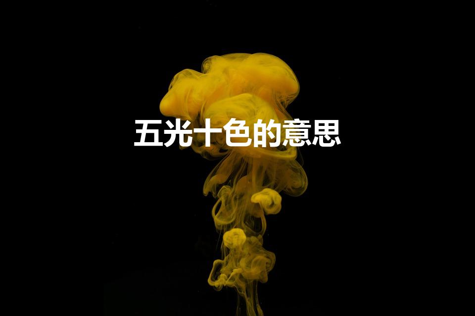 五光十色的意思（五光十色是什么意思）