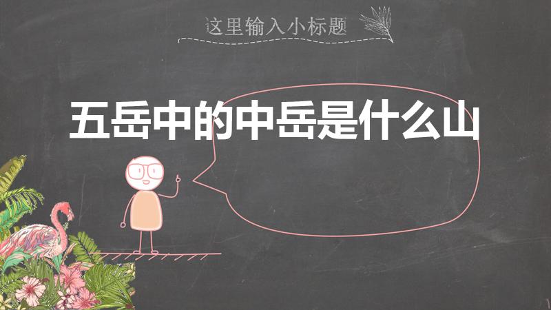 五岳中的中岳是什么山（五岳中的中岳是什么）