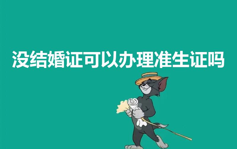 没结婚证可以办理准生证吗（没有结婚证能办准生证吗）