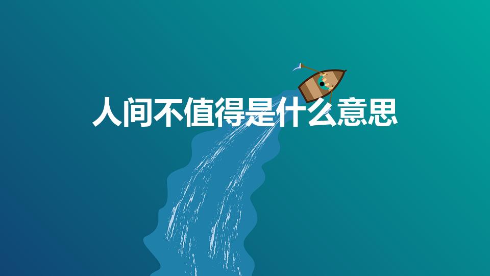 人间不值得是什么意思（人间不值得是什么含义）