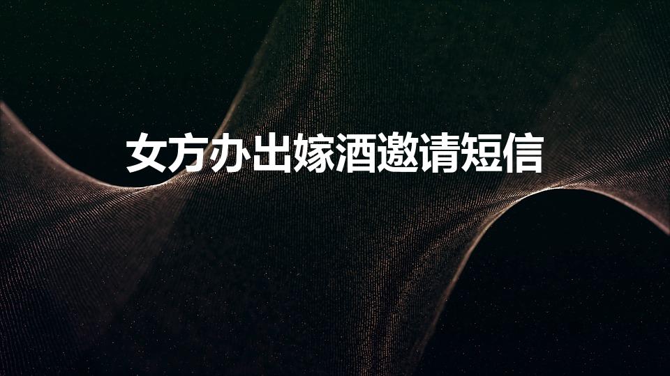 女方办出嫁酒邀请短信（女方婚礼邀请短信）