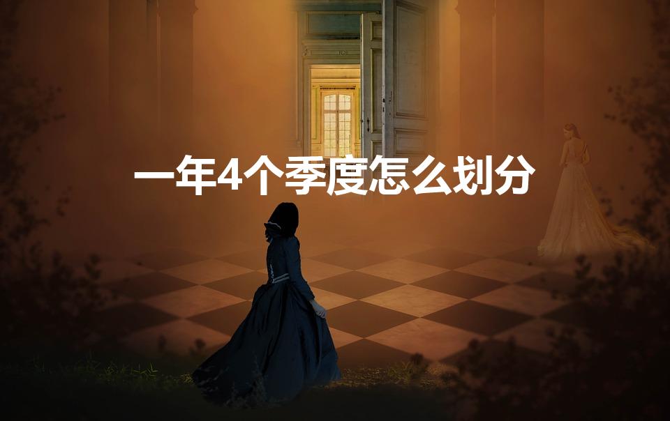 一年4个季度怎么划分（一年四个季度怎么划分）