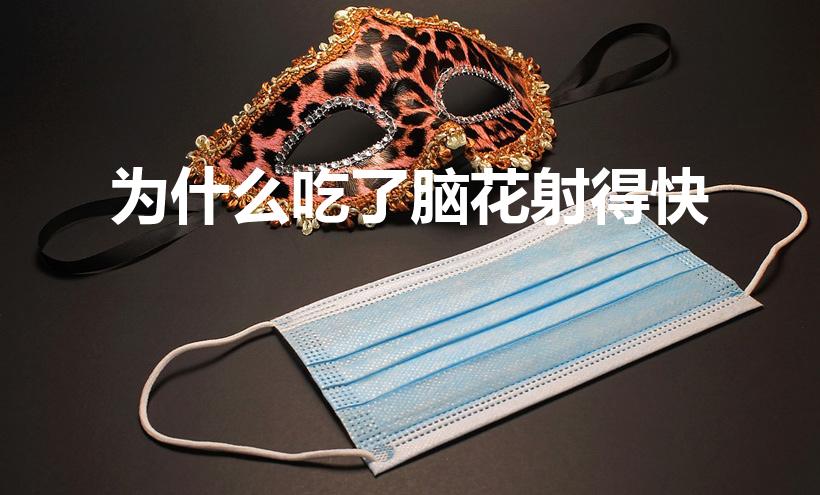 为什么吃了脑花射得快（什么是脑花）