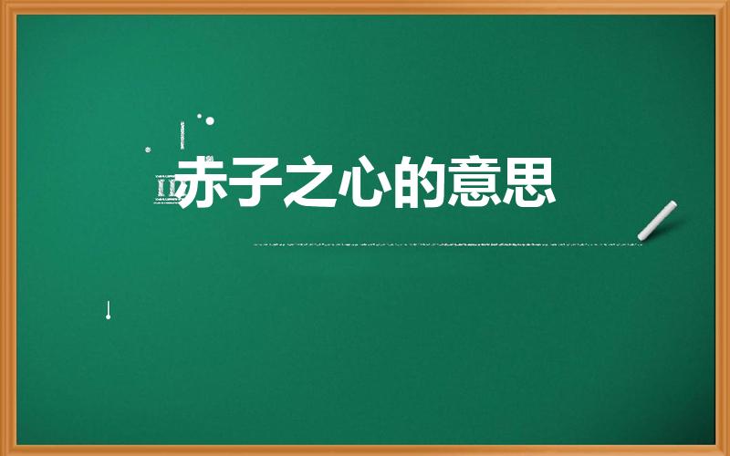 赤子之心的意思（赤子之心是什么意思解释）