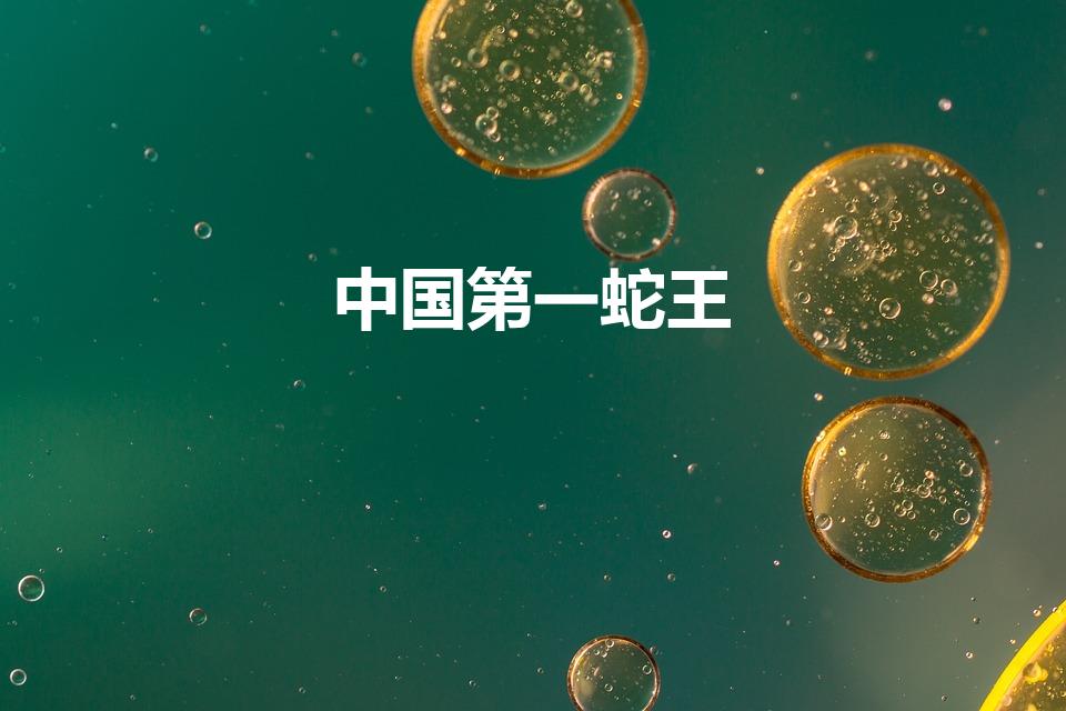 中国第一蛇王（中国最毒的蛇是什么蛇）