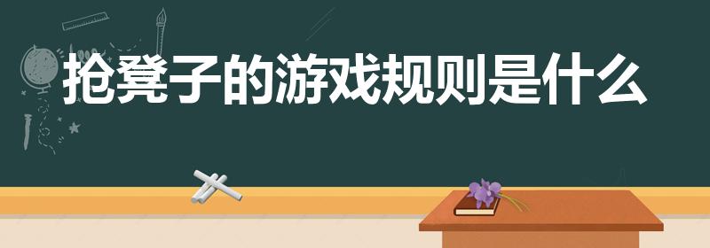 抢凳子的游戏规则是什么（抢凳子游戏规则是什么）