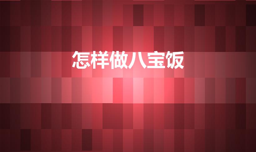 怎样做八宝饭（八宝饭的做法 最正宗的做法）