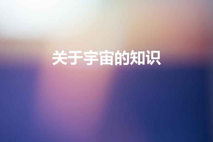 关于宇宙的知识（宇宙的知识有哪些）