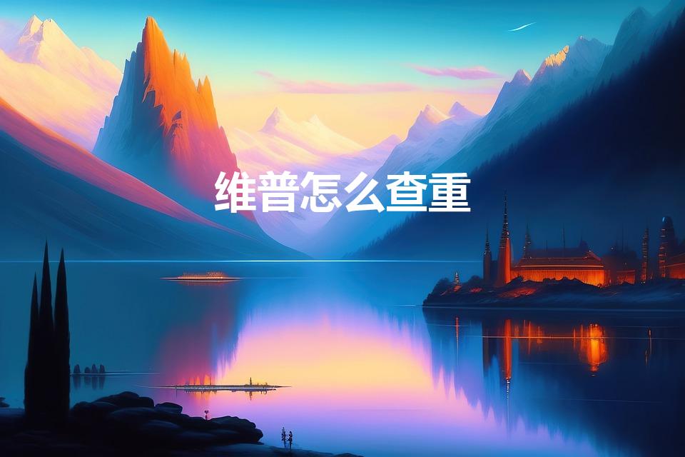 维普怎么查重（怎么用维普查重论文）