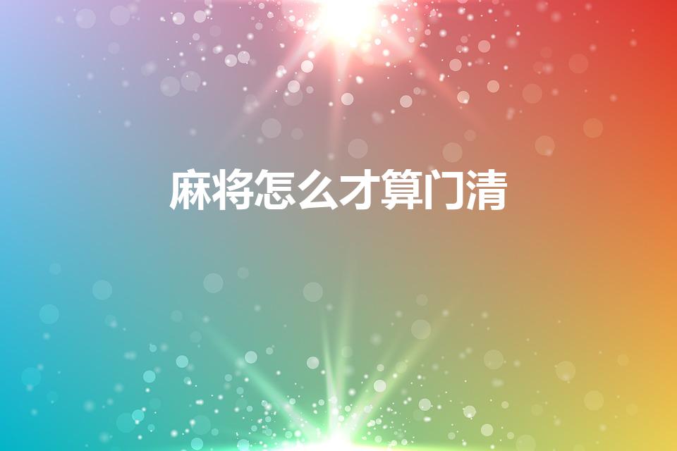麻将怎么才算门清（什么是门清麻将）