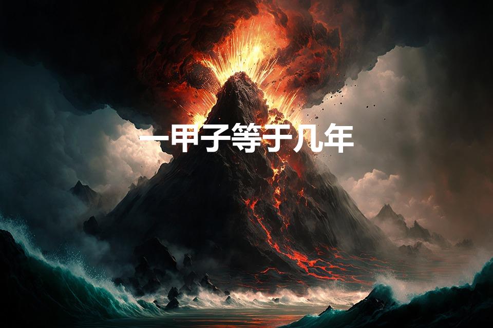 一甲子等于几年（一甲子是几年）