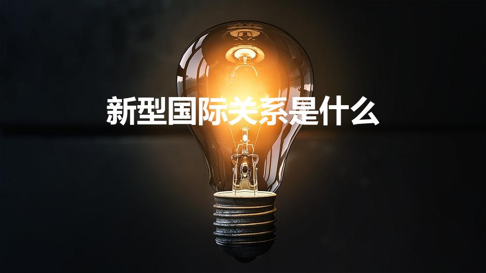 新型国际关系是什么（我国新型国际关系是什么）
