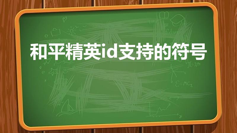 和平精英id支持的符号（吃鸡id允许的特殊符号2022）