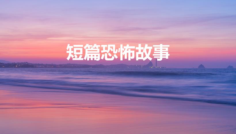 短篇恐怖故事（超级恐怖短篇鬼故事）