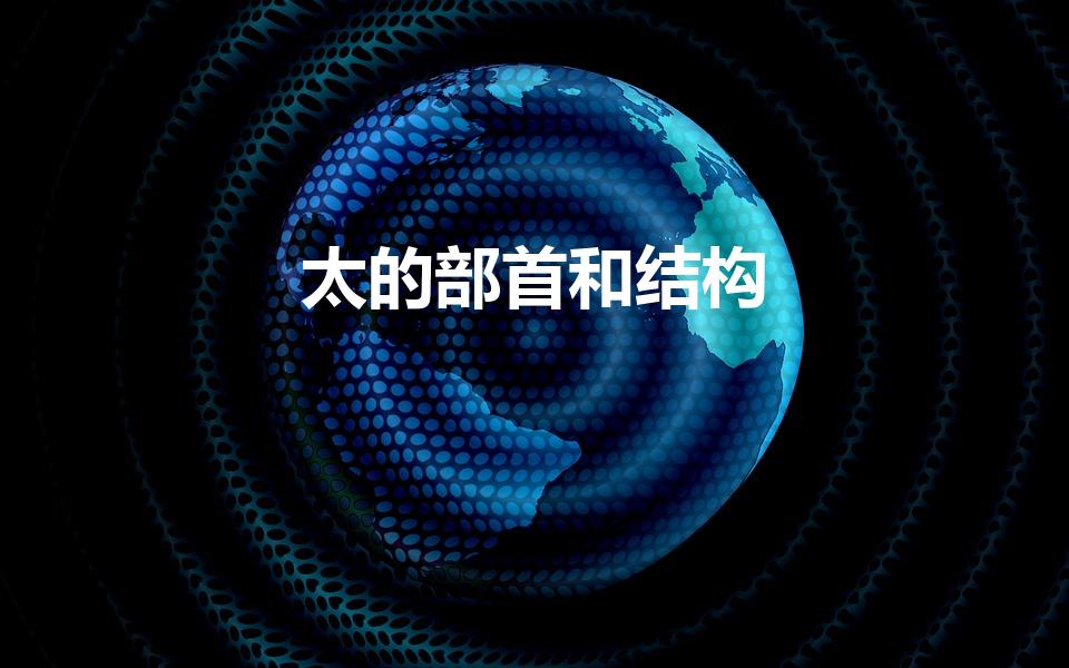 太的部首和结构（太是什么结构）