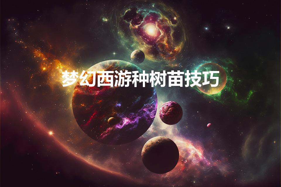 梦幻西游种树苗技巧（梦幻西游种树苗用什么号）