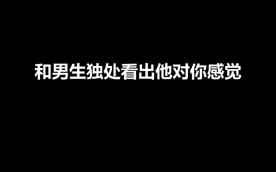 和男生独处看出他对你感觉