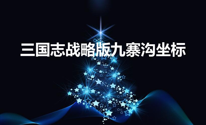 三国志战略版九寨沟坐标（三国志战略版玄学抽吕布地点）
