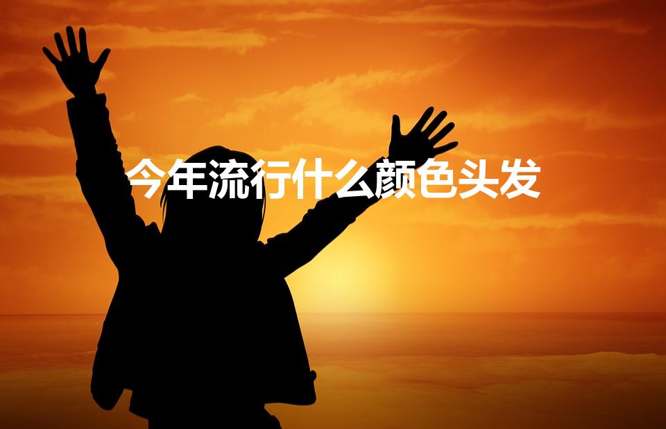 今年流行什么颜色头发（202年流行什么发型和头发的颜色）